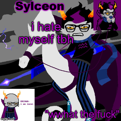 sylc's eridan temp | i hate myself tbh | image tagged in sylc's eridan temp | made w/ Imgflip meme maker