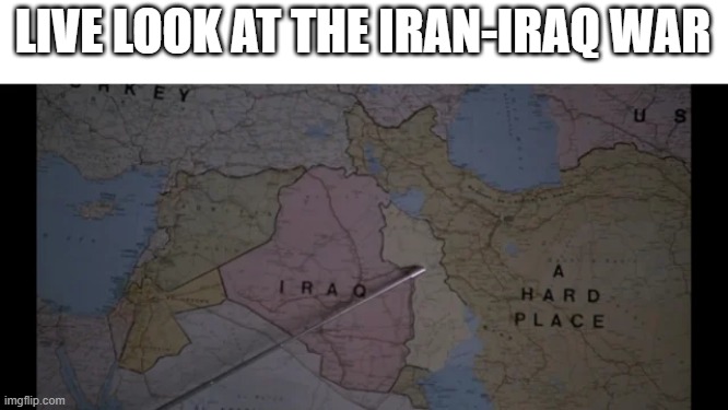 No Win War | LIVE LOOK AT THE IRAN-IRAQ WAR | image tagged in history memes | made w/ Imgflip meme maker