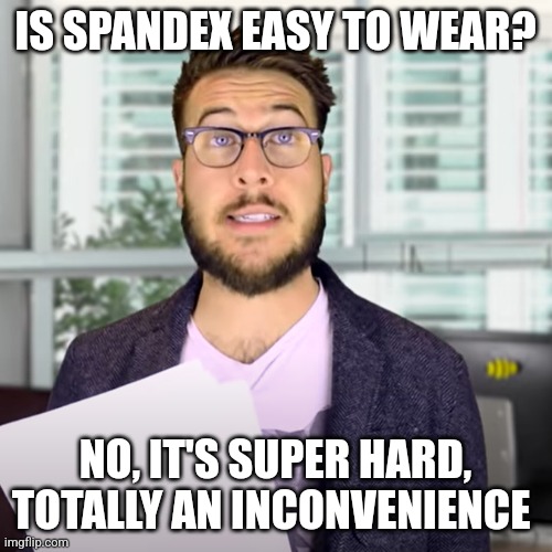 Curse you spandex!!! | IS SPANDEX EASY TO WEAR? NO, IT'S SUPER HARD, TOTALLY AN INCONVENIENCE | image tagged in super easy barely and inconvenience,jpfan102504 | made w/ Imgflip meme maker
