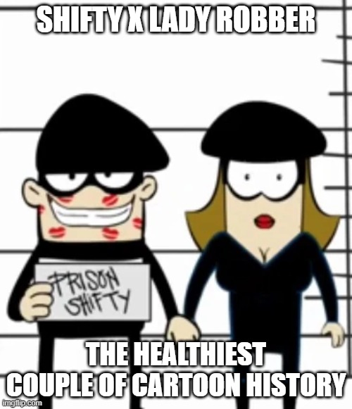 Shifty X Lady Robber: The Healthiest Couple of Cartoon History | SHIFTY X LADY ROBBER; THE HEALTHIEST COUPLE OF CARTOON HISTORY | image tagged in crimetime,shifty,ladyrobber,otp,love,romance | made w/ Imgflip meme maker