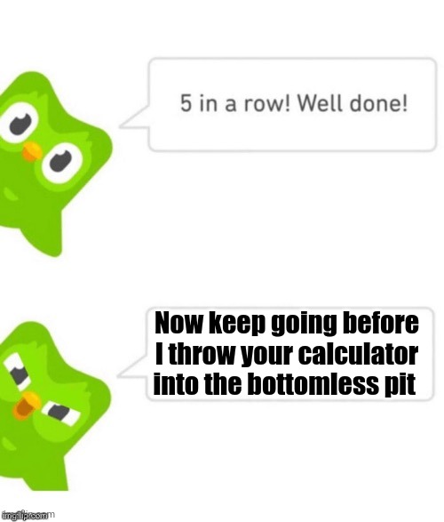 Don't throw my calculator into the bottomless pit! | Now keep going before I throw your calculator into the bottomless pit | image tagged in duo gets mad,jpfan102504 | made w/ Imgflip meme maker