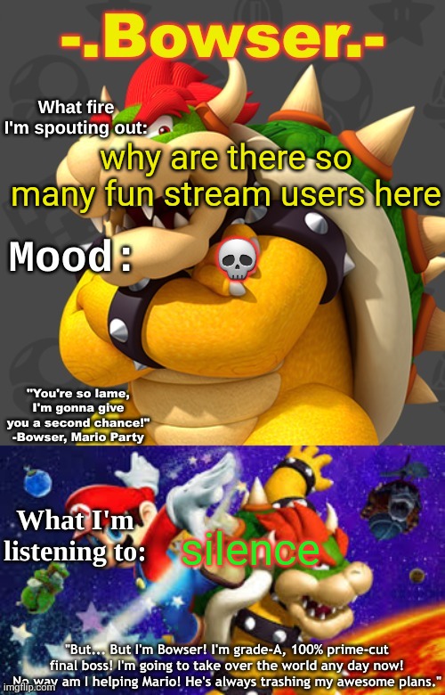 Bowser's First Announcement Temp | why are there so many fun stream users here; 💀; silence | image tagged in bowser's first announcement temp | made w/ Imgflip meme maker