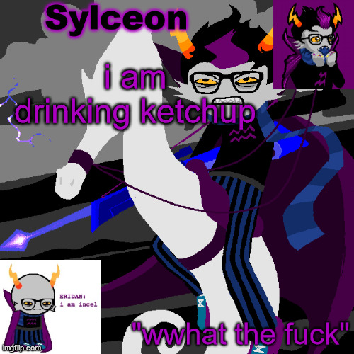 sylc's eridan temp | i am drinking ketchup | image tagged in sylc's eridan temp | made w/ Imgflip meme maker