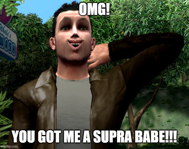 OMG! YOU GOT ME A SUPRA BABE!!! | OMG! YOU GOT ME A SUPRA BABE!!! | image tagged in memes,toyota,cars,derp | made w/ Imgflip meme maker