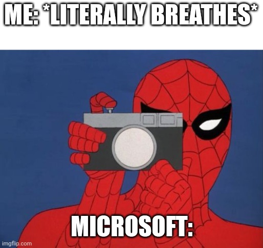 They watch your every move. | ME: *LITERALLY BREATHES*; MICROSOFT: | image tagged in memes,spiderman camera,spiderman,microsoft | made w/ Imgflip meme maker