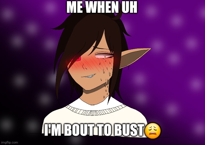 Embarrassed | ME WHEN UH; I'M BOUT TO BUST😩 | image tagged in embarrassed | made w/ Imgflip meme maker