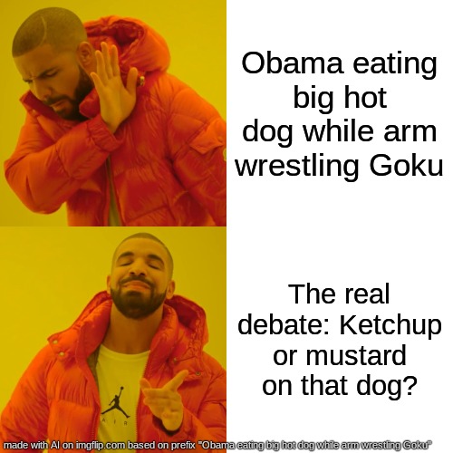 Meme | Obama eating big hot dog while arm wrestling Goku; The real debate: Ketchup or mustard on that dog? | image tagged in memes,drake hotline bling | made w/ Imgflip meme maker