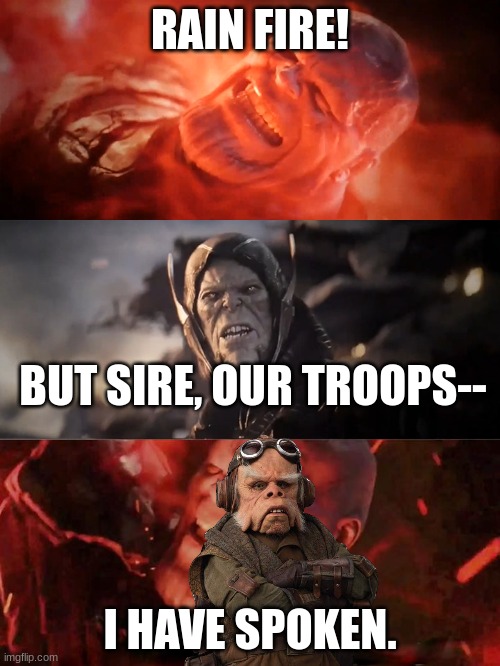 Kuiil-nos has spoken | RAIN FIRE! BUT SIRE, OUR TROOPS--; I HAVE SPOKEN. | image tagged in thanos rain fire | made w/ Imgflip meme maker