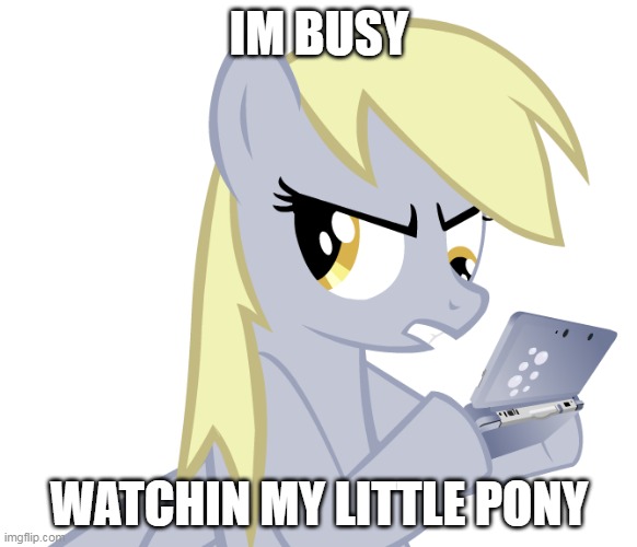 my little pone | IM BUSY; WATCHIN MY LITTLE PONY | image tagged in my little pony,meme,pony,equestria girls,im busy,side eye | made w/ Imgflip meme maker