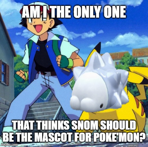 snom rules | AM I THE ONLY ONE; THAT THINKS SNOM SHOULD BE THE MASCOT FOR POKE'MON? | image tagged in pokemon | made w/ Imgflip meme maker