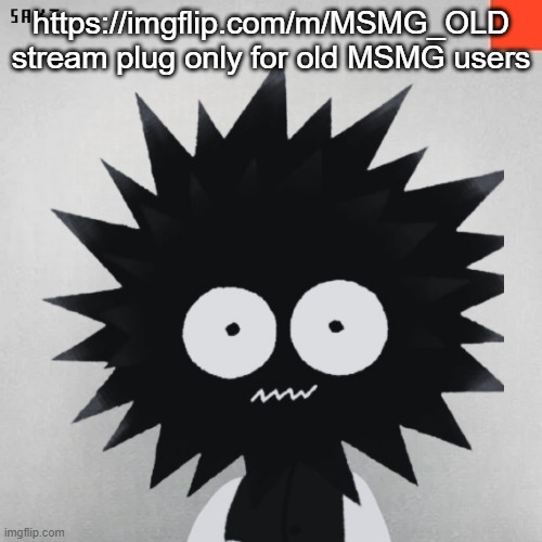 madsaki | https://imgflip.com/m/MSMG_OLD
stream plug only for old MSMG users | image tagged in madsaki | made w/ Imgflip meme maker