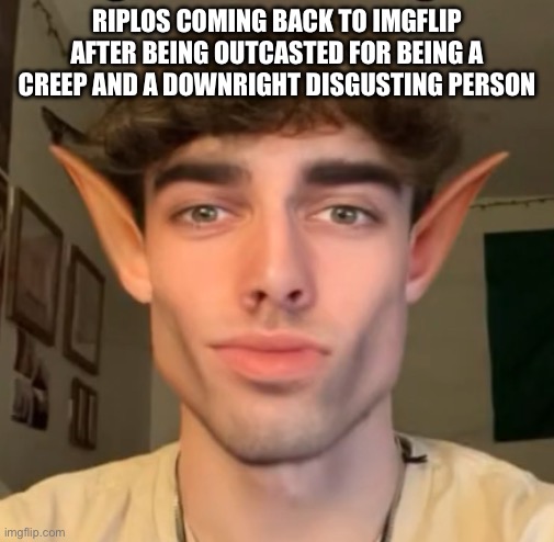 bruh why is he back | RIPLOS COMING BACK TO IMGFLIP AFTER BEING OUTCASTED FOR BEING A CREEP AND A DOWNRIGHT DISGUSTING PERSON | image tagged in i graduated mogwarts | made w/ Imgflip meme maker