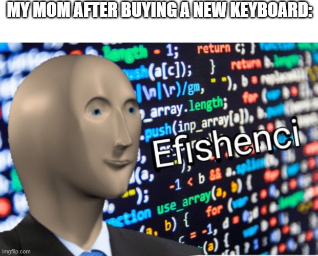 Buying a new keyboard with my mom | MY MOM AFTER BUYING A NEW KEYBOARD: | image tagged in efficiency meme man,memes,funny | made w/ Imgflip meme maker
