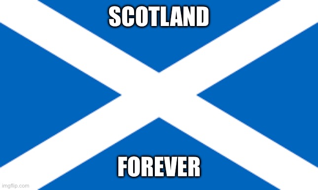 Scottish flag | SCOTLAND FOREVER | image tagged in scottish flag | made w/ Imgflip meme maker
