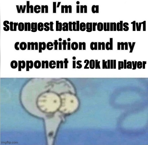 20k kills go brrr | Strongest battlegrounds 1v1; 20k kill player | image tagged in whe i'm in a competition and my opponent is,roblox,meme | made w/ Imgflip meme maker