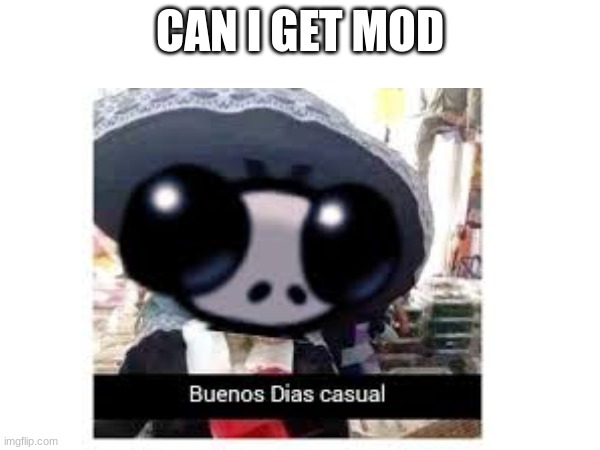 CAN I GET MOD | made w/ Imgflip meme maker