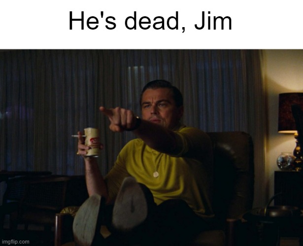 Man pointing at TV | He's dead, Jim | image tagged in man pointing at tv | made w/ Imgflip meme maker