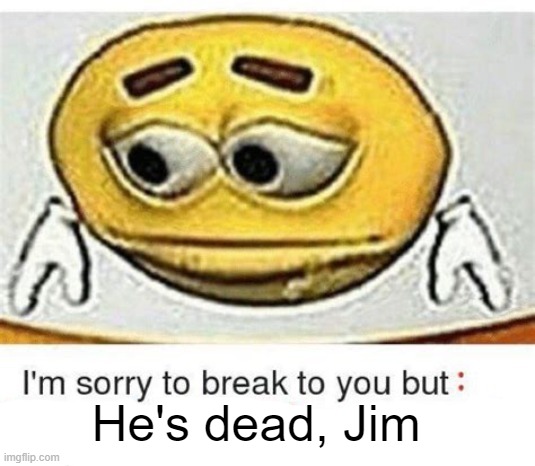 Star Trek ref | He's dead, Jim | image tagged in i'm sorry to break it to you but i can't spell | made w/ Imgflip meme maker