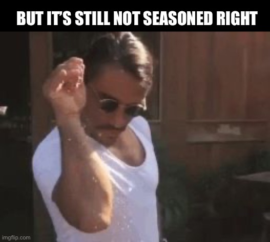 Sprinkle Chef | BUT IT’S STILL NOT SEASONED RIGHT | image tagged in sprinkle chef | made w/ Imgflip meme maker