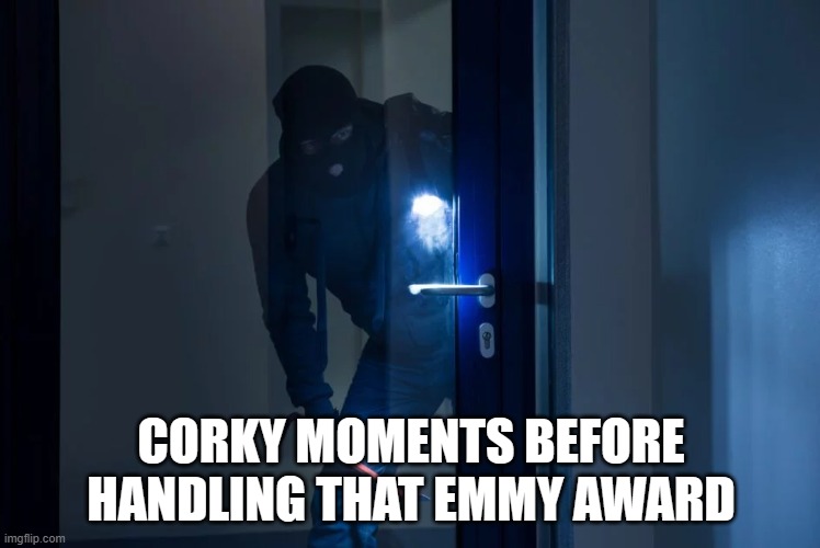 CORKY MOMENTS BEFORE HANDLING THAT EMMY AWARD | made w/ Imgflip meme maker