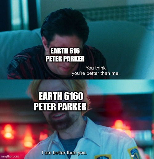 You think you're better than me? I am better than you. | EARTH 616 PETER PARKER; EARTH 6160 PETER PARKER | image tagged in you think you're better than me i am better than you,spiderman,comics,marvel,funny,memes | made w/ Imgflip meme maker