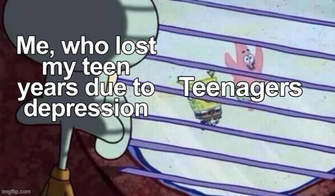 Anyone else felt like they didn’t get to experience being a teenager bc of depression? | image tagged in depression,memes | made w/ Imgflip meme maker
