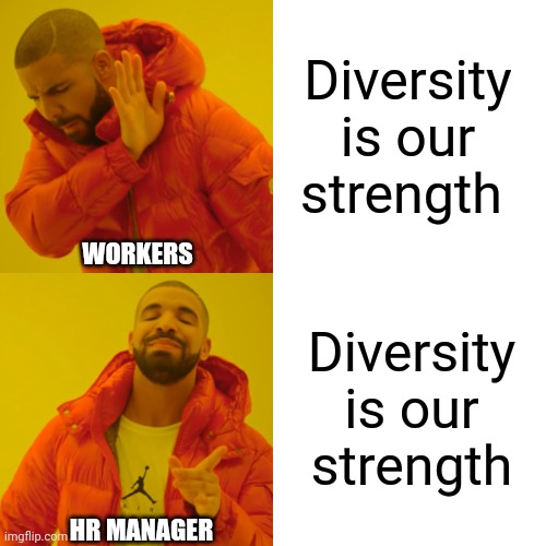 Drake Hotline Bling Meme | Diversity is our strength Diversity is our
strength WORKERS HR MANAGER | image tagged in memes,drake hotline bling | made w/ Imgflip meme maker