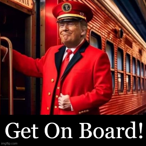 The Trump Train | Get On Board! | image tagged in political humor,donald trump,donald trump approves,trump train,election,america first | made w/ Imgflip meme maker