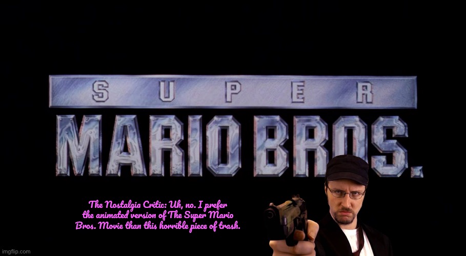 Nostalgia Critic - Super Mario Bros. (1993) | The Nostalgia Critic: Uh, no. I prefer the animated version of The Super Mario Bros. Movie than this horrible piece of trash. | image tagged in youtube,deviantart,2023,universal studios,nintendo,nostalgia critic | made w/ Imgflip meme maker