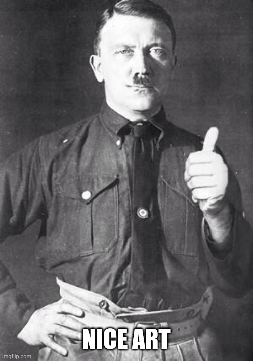 Hitler | NICE ART | image tagged in hitler | made w/ Imgflip meme maker