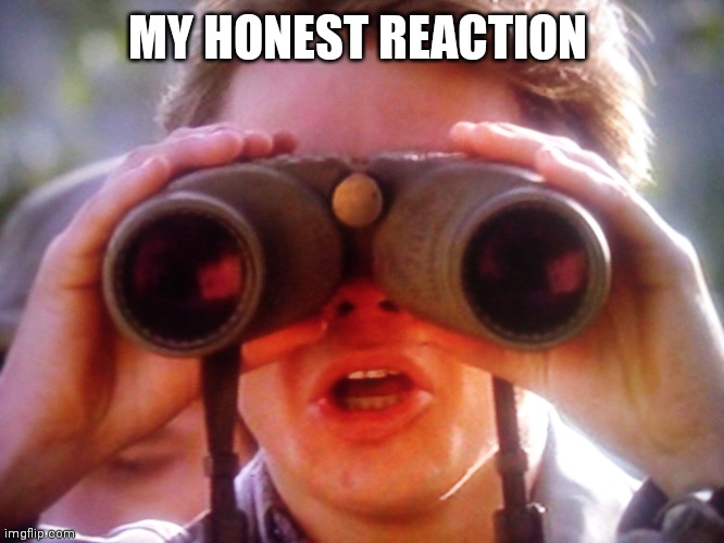 My honest reaction Carl | MY HONEST REACTION | image tagged in carl with binoculars | made w/ Imgflip meme maker