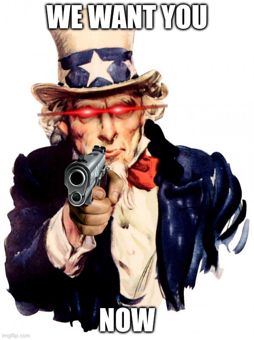 We want you, now | WE WANT YOU; NOW | image tagged in memes,uncle sam | made w/ Imgflip meme maker