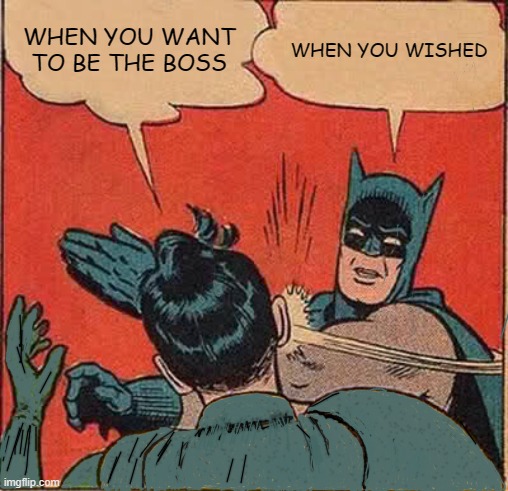Batman Slapping Robin | WHEN YOU WANT TO BE THE BOSS; WHEN YOU WISHED | image tagged in memes,batman slapping robin | made w/ Imgflip meme maker