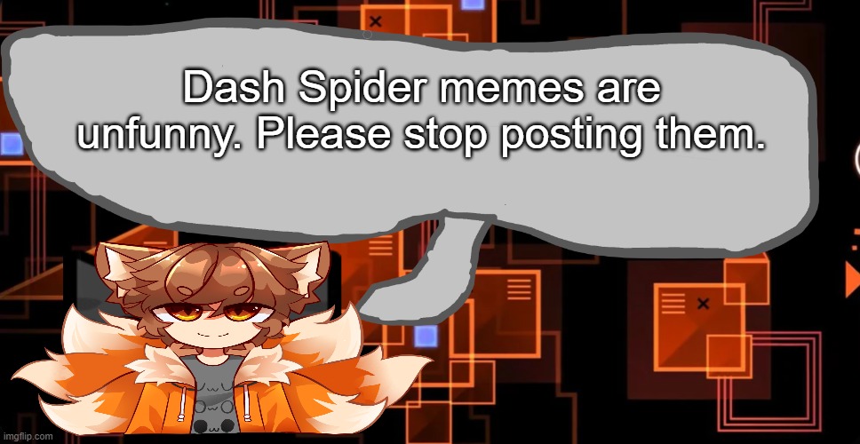 gd cologne's announcement | Dash Spider memes are unfunny. Please stop posting them. | image tagged in theaustralianjuggernaut's announcement template,colon | made w/ Imgflip meme maker