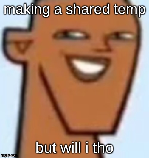 justin | making a shared temp; but will i tho | image tagged in justin | made w/ Imgflip meme maker