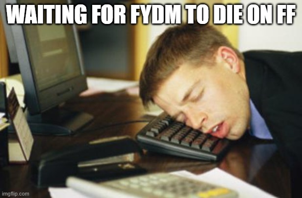 falling asleep | WAITING FOR FYDM TO DIE ON FF | image tagged in falling asleep | made w/ Imgflip meme maker