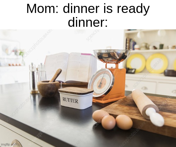 liar | Mom: dinner is ready
dinner: | image tagged in memes,mom | made w/ Imgflip meme maker