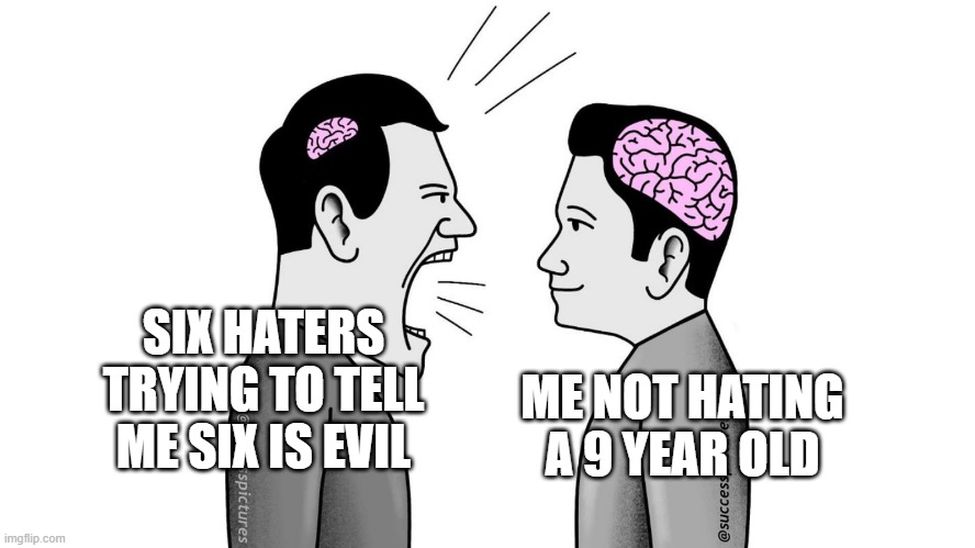 IIIII looooove Little Nightmareesssss | SIX HATERS TRYING TO TELL ME SIX IS EVIL; ME NOT HATING A 9 YEAR OLD | image tagged in small brain yelling at big brain | made w/ Imgflip meme maker