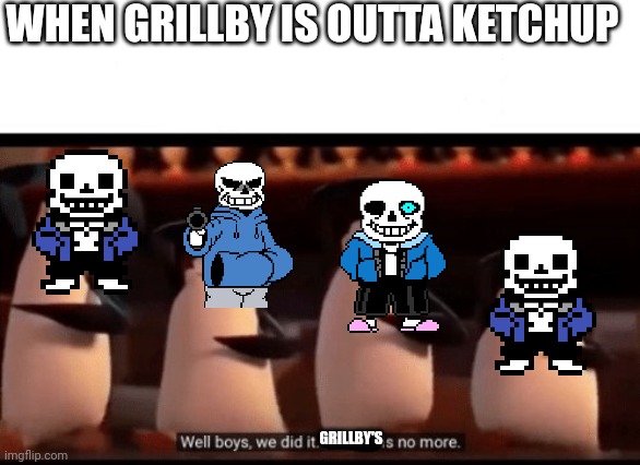 "Sorry, sans, but we outta ketchu-" Grillby's Last Words | WHEN GRILLBY IS OUTTA KETCHUP; GRILLBY'S | image tagged in well boys we did it blank is no more,grillby,last words | made w/ Imgflip meme maker