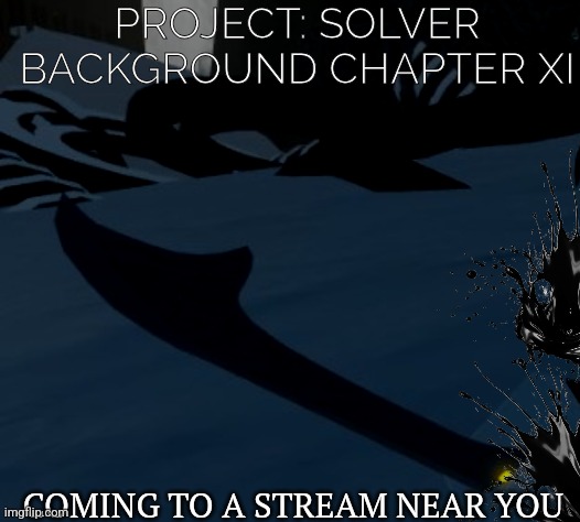 Chapter 11 will be a special, and this is not the official cover | PROJECT: SOLVER BACKGROUND CHAPTER XI; COMING TO A STREAM NEAR YOU | image tagged in psb | made w/ Imgflip meme maker