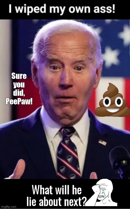 Peepaw Biden wiped his own aas | Sure you did, PeePaw! What will he lie about next? | image tagged in joe biden | made w/ Imgflip meme maker