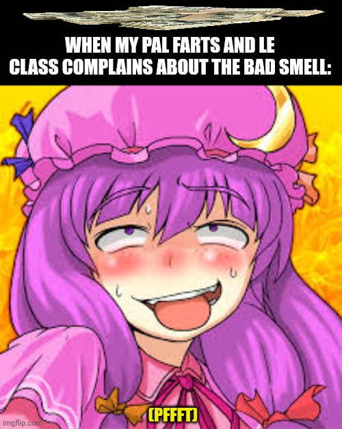 WHEN MY PAL FARTS AND LE CLASS COMPLAINS ABOUT THE BAD SMELL:; (PFFFT) | image tagged in memes,fart,smell | made w/ Imgflip meme maker