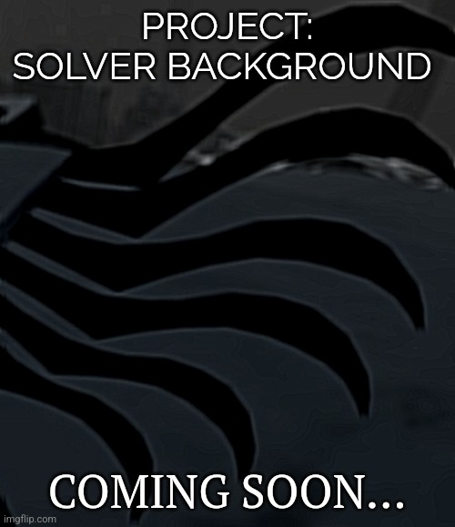 PSB is coming to the memeder drones stream! | PROJECT: SOLVER BACKGROUND; COMING SOON... | made w/ Imgflip meme maker