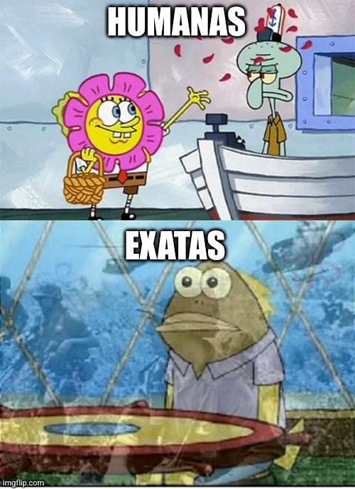 HUMANAS; EXATAS | image tagged in spongebob flower,flashbacks | made w/ Imgflip meme maker