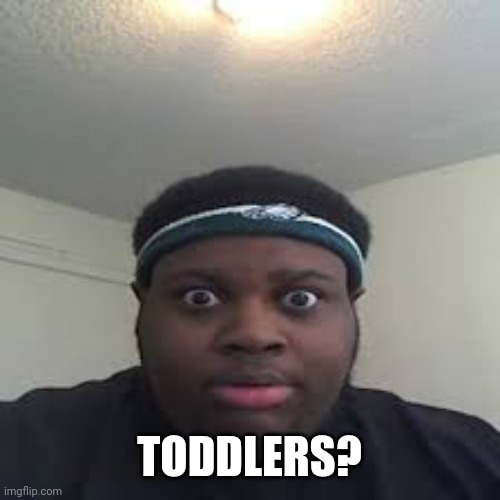 edp | TODDLERS? | image tagged in edp | made w/ Imgflip meme maker