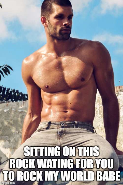 SITTING ON THIS ROCK WATING FOR YOU TO ROCK MY WORLD BABE | made w/ Imgflip meme maker