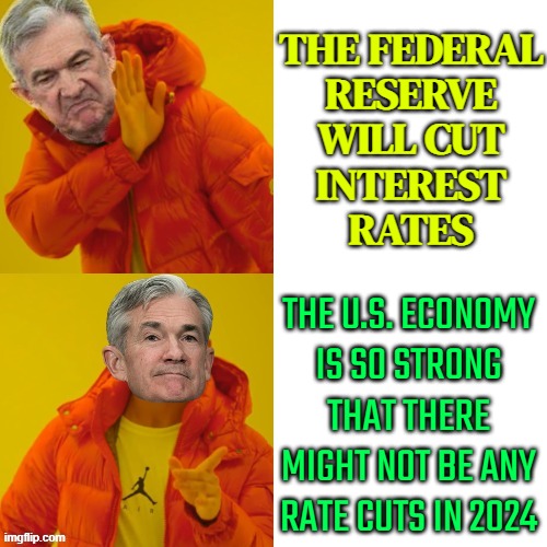 The Federal Reserve Will Not Cut Interest Rates In 2024 | THE FEDERAL
RESERVE
WILL CUT
INTEREST
RATES; THE U.S. ECONOMY
IS SO STRONG THAT THERE MIGHT NOT BE ANY RATE CUTS IN 2024 | image tagged in jerome powell hotline bling,federal reserve,because capitalism,communism and capitalism,'murica,economics | made w/ Imgflip meme maker