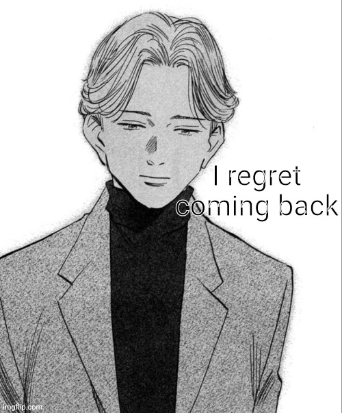 Johan Liebert | I regret coming back | image tagged in johan liebert | made w/ Imgflip meme maker