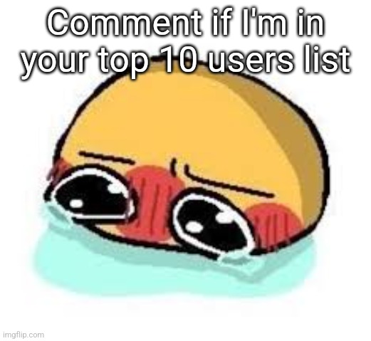amb shamb bbbmba | Comment if I'm in your top 10 users list | image tagged in amb shamb bbbmba | made w/ Imgflip meme maker