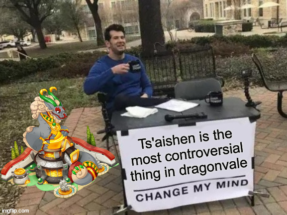 Change My Mind | Ts'aishen is the most controversial thing in dragonvale | image tagged in memes,change my mind,dragonvale | made w/ Imgflip meme maker
